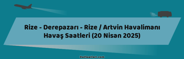 Rize - Derepazarı - Rize / Artvin Havalimanı Havaş Saatleri (20 Nisan 2025)